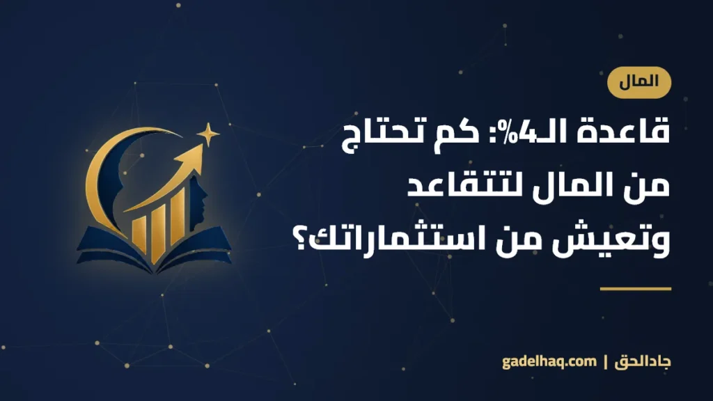 قاعدة الـ4%: كم تحتاج من المال لتتقاعد وتعيش من استثماراتك؟