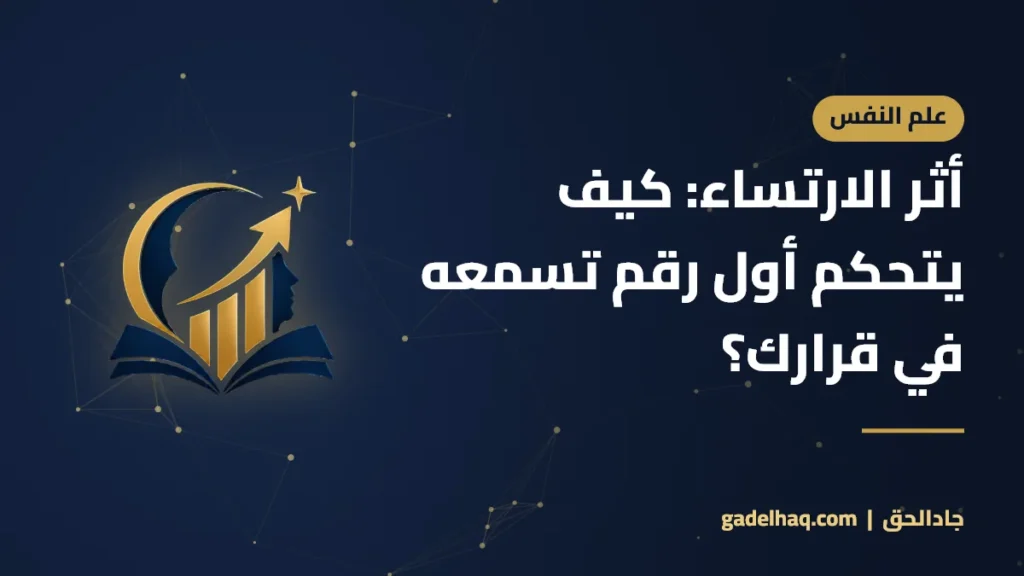 أثر الارتساء: كيف يتحكم أول رقم تسمعه في قرارك؟