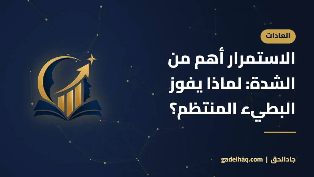 الاستمرار أهم من الشدة: لماذا يفوز البطيء المنتظم؟
