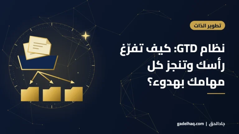 نظام GTD: كيف تفرّغ رأسك وتنجز كل مهامك بهدوء؟