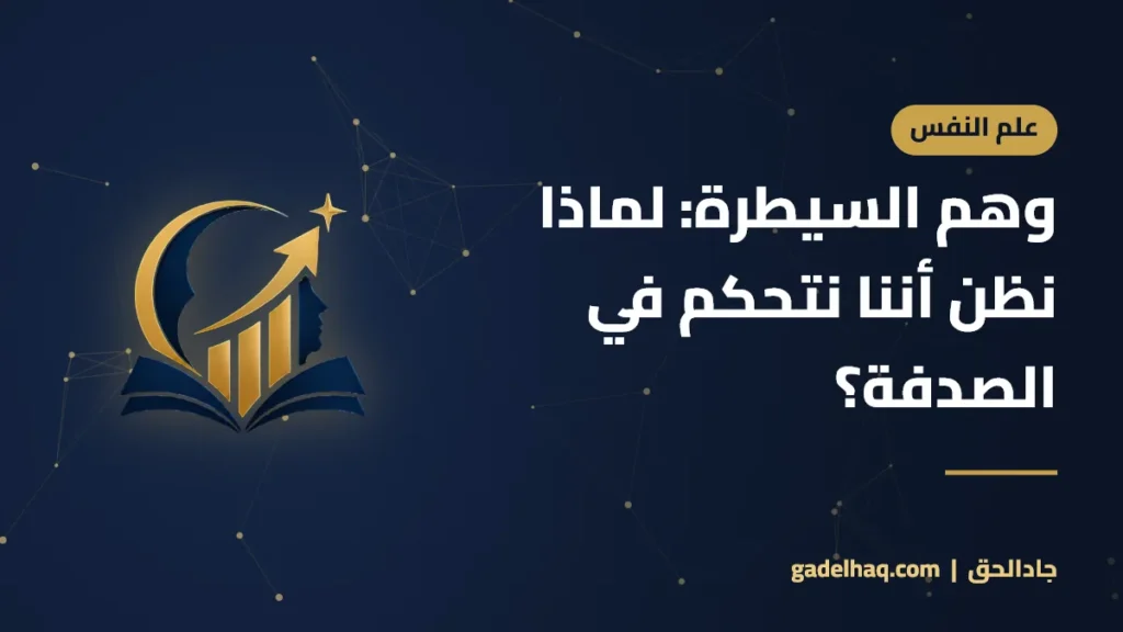وهم السيطرة: لماذا نظن أننا نتحكم في الصدفة؟