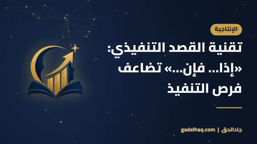 تقنية القصد التنفيذي: صيغة «إذا… فإن…» التي تضاعف فرص تنفيذ خططك تقنية القصد التنفيذي: «إذا… فإن…» تضاعف فرص التنفيذ