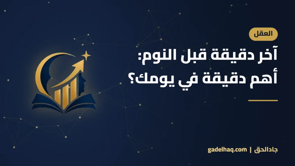 آخر دقيقة قبل النوم: أهم دقيقة في يومك؟