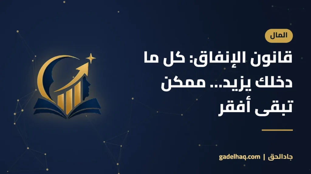 قانون الإنفاق: كل ما دخلك يزيد… ممكن تبقى أفقر