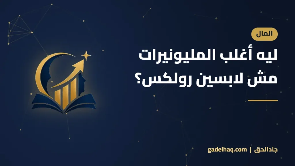 ليه أغلب المليونيرات مش لابسين رولكس؟