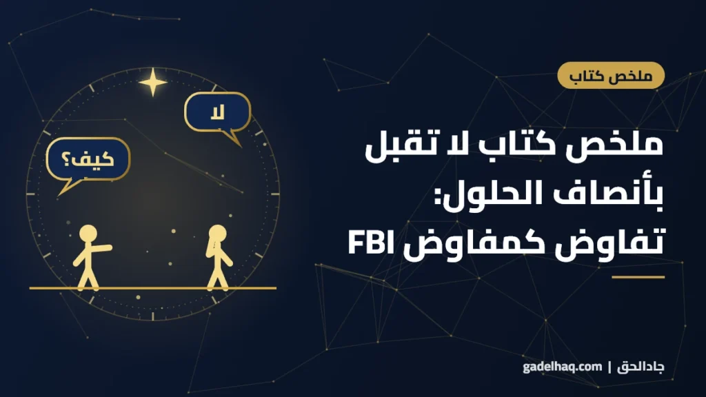 ملخص كتاب لا تقبل بأنصاف الحلول لكريس فوس: أدوات مفاوض الـFBI للراتب والعقود والأسعار ملخص كتاب لا تقبل بأنصاف الحلول لكريس فوس: أدوات مفاوض الـFBI للراتب والعقود والأسعار