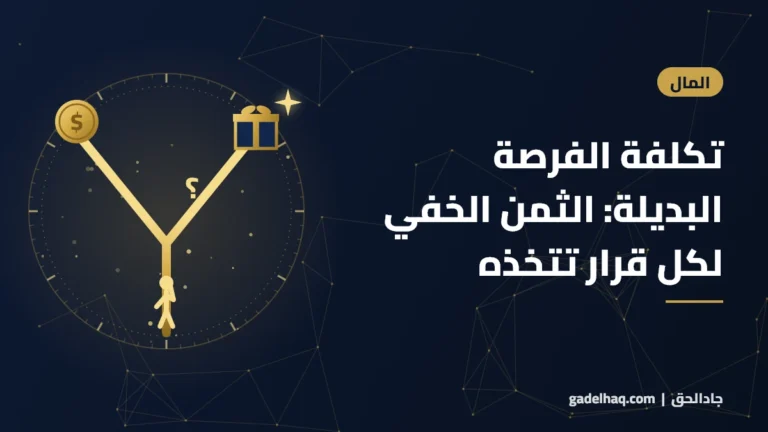 تكلفة الفرصة البديلة: الثمن الخفي لكل قرار تتخذه