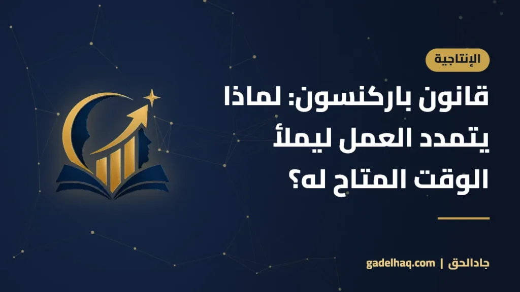 قانون باركنسون: لماذا يتمدد العمل ليملأ الوقت المتاح له؟