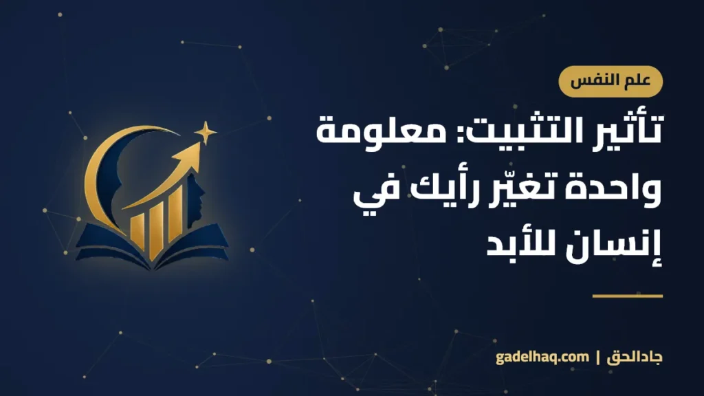 تأثير التثبيت: معلومة واحدة تغيّر رأيك في إنسان للأبد