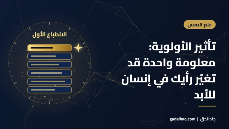 تأثير الأولوية: معلومة واحدة قد تغيّر رأيك في إنسان للأبد