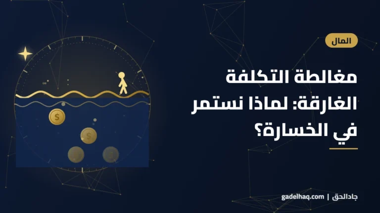مغالطة التكلفة الغارقة: لماذا نستمر في الخسارة لأننا «دفعنا الكثير»؟