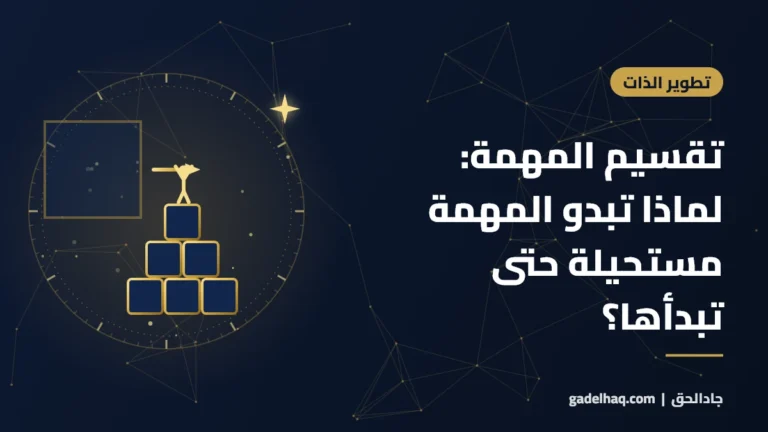 تقسيم المهمة: لماذا تبدو المهمة مستحيلة حتى تبدأها؟