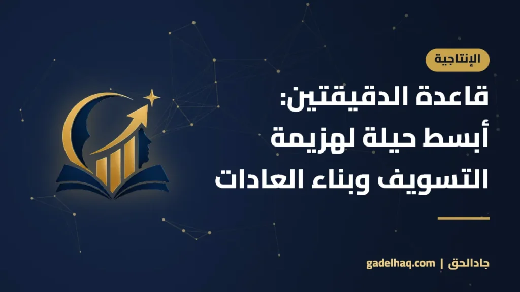 قاعدة الدقيقتين: أبسط حيلة لهزيمة التسويف وبناء العادات