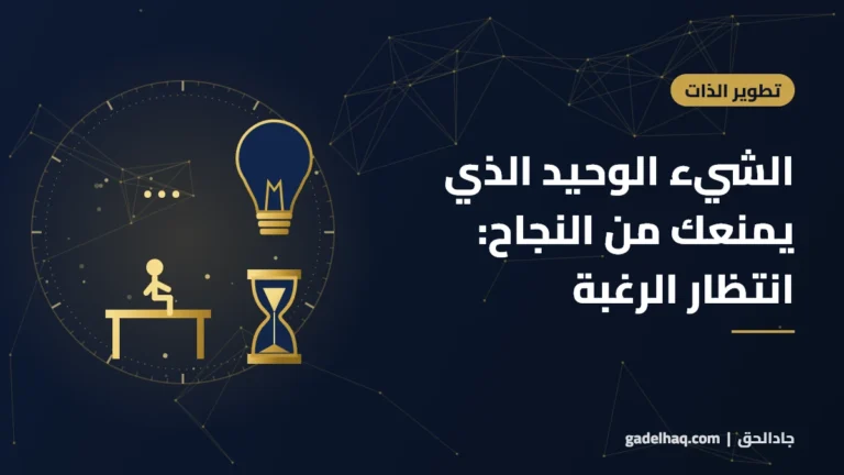 الشيء الوحيد الذي يمنعك من النجاح… أنك تنتظر أن تشعر بالرغبة في البدء