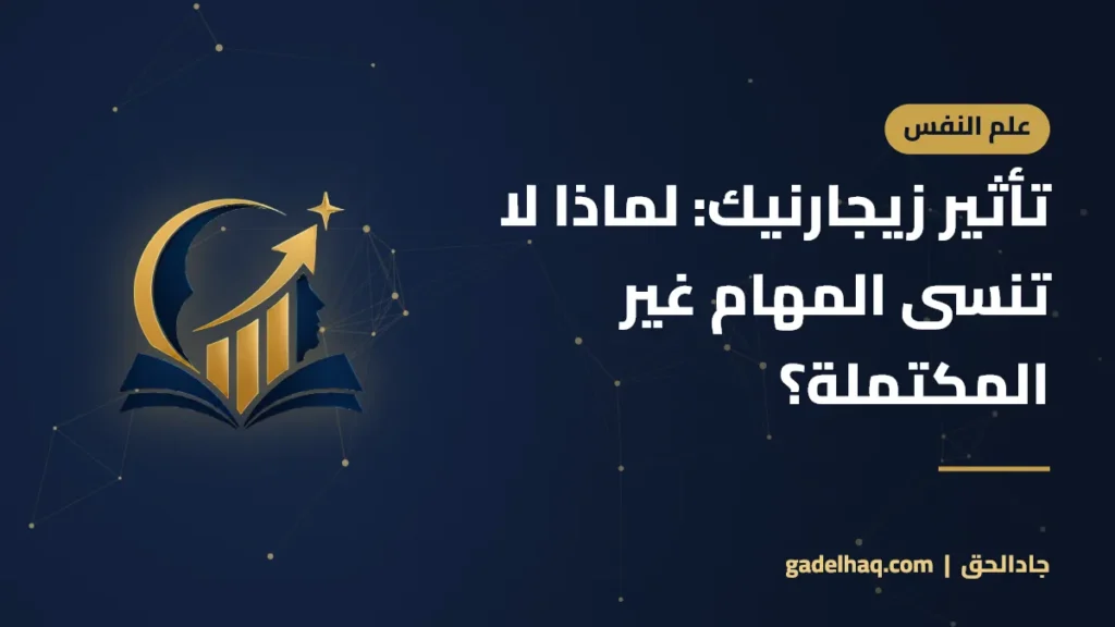 تأثير زيجارنيك: لماذا لا تنسى المهام غير المكتملة؟